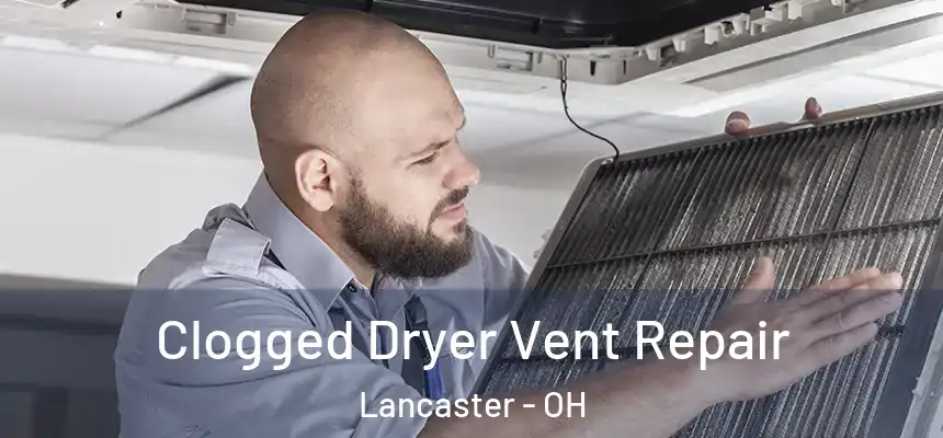 Clogged Dryer Vent Repair Lancaster - OH
