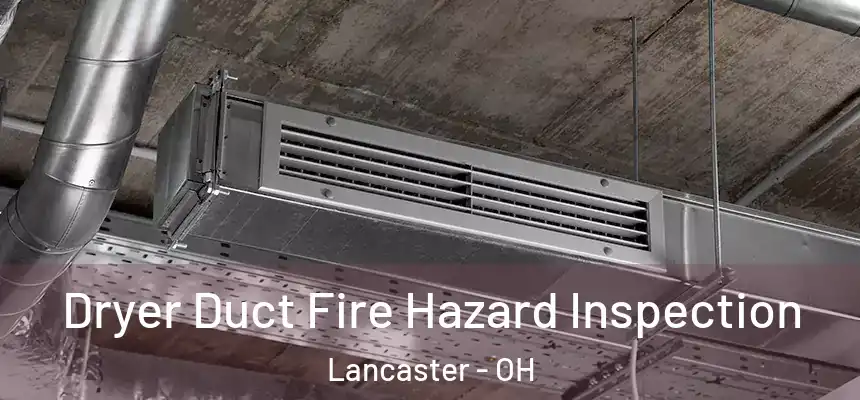  Dryer Duct Fire Hazard Inspection Lancaster - OH