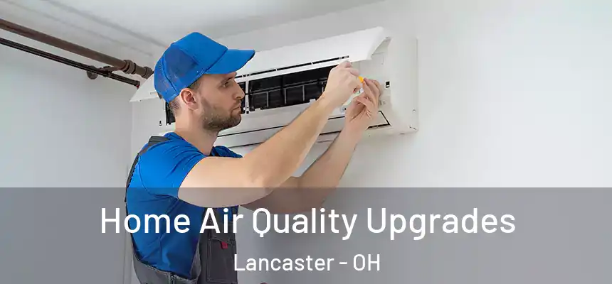 Home Air Quality Upgrades Lancaster - OH