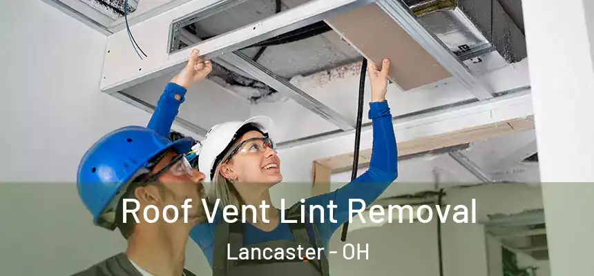 Roof Vent Lint Removal Lancaster - OH